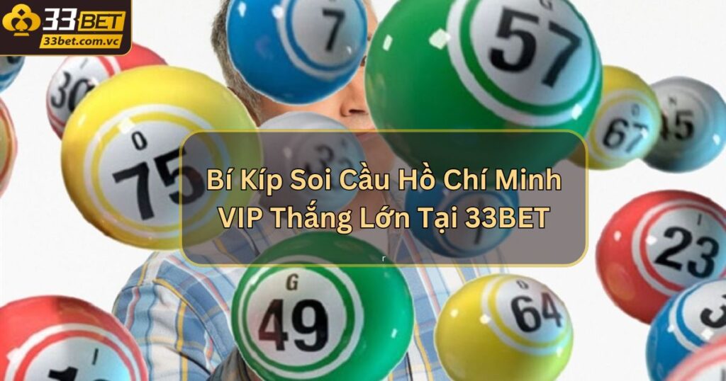 Hồ Chí Minh VIP - Quay Thưởng Nhận Ngay Quà Khủng Tại 33BET 1 Bí Kíp Soi Cầu Hồ Chí Minh VIP Thắng Lớn Tại 33BET