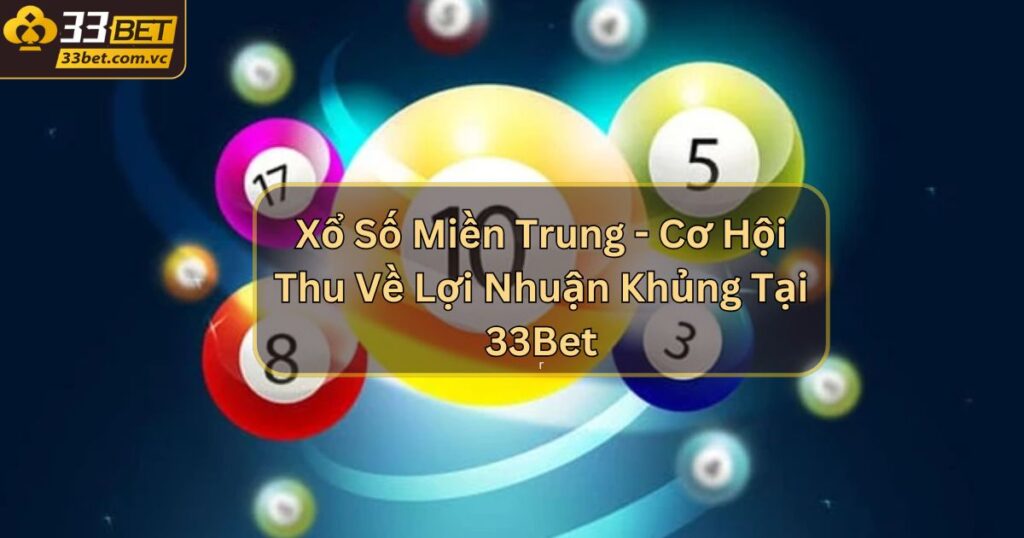 Xổ Số Miền Trung - Cơ Hội Thu Về Lợi Nhuận Khủng Tại 33Bet 1 Xổ Số Miền Trung - Cơ Hội Thu Về Lợi Nhuận Khủng Tại 33Bet